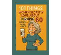 101 Things Women Secretly Love About Turning 60 (But Will Never Admit): A Funny, Relatable, and Empowering Gift Book for Women Turning 60 - The Perfect 60th Birthday Present for Her