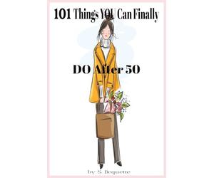 101 Things YOU Can Finally DO Over 50: "The Liberating, Laugh-Out-Loud Guide to Your Most Unapologetic Decade Yet" - Perfect Gift for Women, Wives, Sisters & Friends Embracing Their 50+ Years
