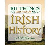 101 Things You Didn't Know About Irish History: The People, Places, Culture, and Tradition of the Emerald Isle