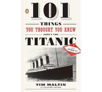 101 Things You Thought You Knew about the Titanic . . . But Didn't!