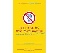 101 Things You Wish You'd Invented and Some You Wish No One Had
