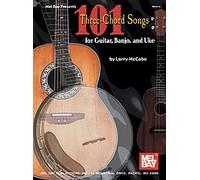 101 Three-Chord Songs for Guitar, Banjo, and Uke