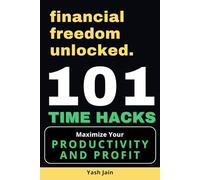 101 Time Hacks: Maximize your Productivity and Profit: 3 (financial freedom unlocked)