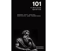 101 Timeless Quotes: Words that Inspire, Motivate and Transform