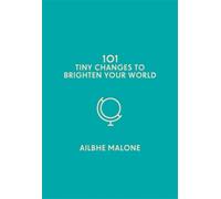 101 Tiny Changes to Brighten Your World