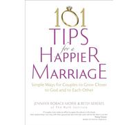 101 Tips for a Happier Marriage: Simple Ways for Couples to Grow Closer to God and to Each Other