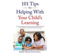 101 Tips for Helping with Your Child's Learning: Proven Strategies for Accelerated Learning and Raising Smart Children Using Positive Parenting ... Parenting Book Series for Today's Families)