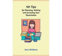 101 Tips for Planning, Writing and Surviving Your Dissertation