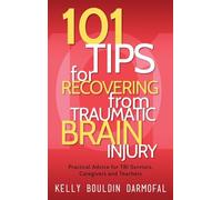 101 Tips for Recovering from Traumatic Brain Injury: Practical Advice for TBI Survivors, Caregivers, and Teachers