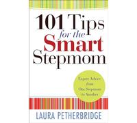 101 Tips for the Smart Stepmom: Expert Advice From One Stepmom To Another