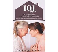 101 Tips on Staying Safe at Home with Dementia: Avoid Falls, Floods, Injuries, Accidents, Doorstep Crime and More… (Dementia Care at Home)