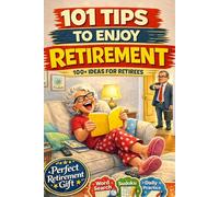 101 Tips to Enjoy Retirement: Simple, Honest Advice for Building a Happy, Active, and Meaningful Life After Retirement