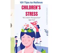 101 Tips to Relieve Children's Stress: An Indian Perspective - Manage Children's Stress for Ages 5-12