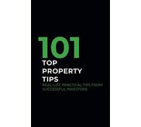 101 Top Property Tips: Real-Life Practical Tips From Successful Investors
