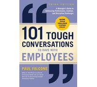 101 Tough Conversations to Have with Employees 3rd Edition : A Manager's Guide to Addressing Performance, Conduct, and Discipline Challenges
