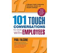 101 Tough Conversations to Have with Employees: A Manager's Guide to Addressing Performance Conduct, and Discipline Challenges