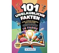 101 Unglaubliche Fakten für coole Kinder wie Einstein: Eine Sammlung der erstaunlichsten und verblüffendsten Kuriositäten über Wissen, den Weltraum, Tiere und vieles mehr!