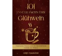 101 unnütze Fakten über Glühwein: Charmantes Wissen rund um das beliebteste Getränk des Winters - das perfekte Wichtel- oder Weihnachtsgeschenk