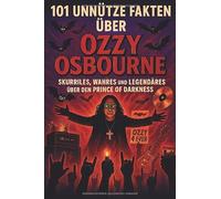 101 unnütze Fakten über Ozzy Osbourne: Skurriles, Wahres und Legendäres über den Prince of Darkness