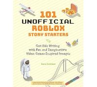 101 Unofficial Roblox Story Starters: Get Kids Writing with Fun and Imaginative Video Game-Inspired Prompts