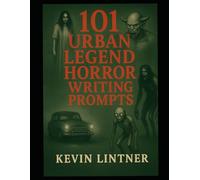 101 Urban Legend Horror Writing Prompts: A Dark Workbook for Writers, Game Masters, and Storytellers (101 Horror Writing Prompts Series)
