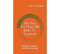 101 Uses for That Old Jack-o-Lantern: Possibly Haunted… Definitely Leaking (101 Uses Series)