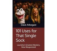 101 Uses for That Single Sock: Laundry’s Greatest Mystery, Now Weaponized (101 Uses Series)