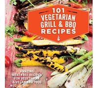 101 Vegetarian Grill & Barbecue Recipes: Amazing meat-free recipes for vegetarian and vegan BBQ food