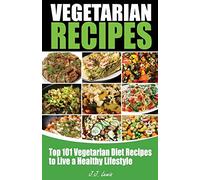 101 Vegetarian Recipes: Top Vegetarian Diet Recipes to Live a Healthy Lifestyle