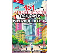 101 verrückte Fakten über Nordkorea, Du wirst nicht glauben, was verboten ist!: Ein farbenfrohes Buch voller total verrückter Fakten über ein ... Köpfe, mit Illustrationen im Manga-Stil!