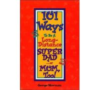101 Ways to be a Long-Distance Super-Dad ...or Mom, Too!: 2nd Edition