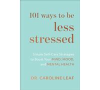 101 Ways to Be Less Stressed - Simple Self-Care Strategies to Boost Your Mind, Mood, and Mental Health