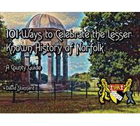 101 Ways to Celebrate the Lesser Known History of Norfolk: A County Guide