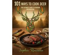101 Ways to Cook Deer: The Ultimate Guide to Venison Preparation