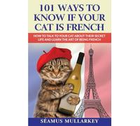 101 Ways To Know If Your Cat Is French: How To Talk To Your Cat About Their Secret Life and Learn the Art of Being French, A Funny Cat Book, The ... Who Love France: 3 (The Cats of the World)