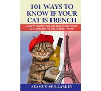 101 Ways to Know If Your Cat Is French: How To Talk to Your Cat About Their Secret Life and Learn The Art of Being French, A Funny Cat Book, The ... Those Who Love France (The Cats of The World)