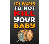 101 Ways To NOT Kill Your Baby: Cautionary tales for new parents