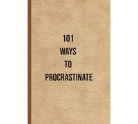 101 Ways to Procrastinate: A Funny Notebook for Overthinkers and Professional Time-Wasters: A Sarcastic & Witty Lined Journal with Quotes| Office ... Who Master the Art of Putting Things Off