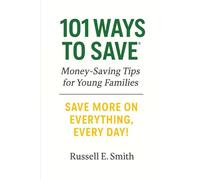 101 Ways to Save - Money - Tips for Young Families: Save More on Everything, Everyday!