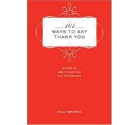 101 Ways to Say Thank You: Notes of Gratitude for All Occasions