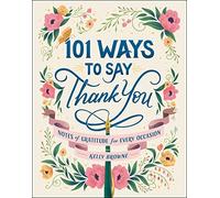 101 Ways to Say Thank You: Notes of Gratitude for Every Occasion