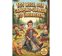 101 Wege, den Camping-Urlaub zu überleben: Das humorvolle Camping Buch und perfekte Geschenk für Camper, Wohnmobil-Fans und alle, die Zeltchaos, Mücken und Regen mit Humor nehmen
