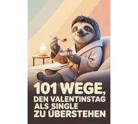 101 Wege, den Valentinstag als Single zu überstehen: Das humorvolle Mitmachbuch für Singles