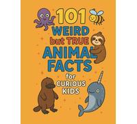 101 Weird but True Animal Facts for Curious Kids: Silly Illustrations, Fascinating Trivia, Fun, Gross & Mind-Blowing Creatures of the World with Quizzes and Answers (Illustrated children’s fact books)