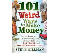 101 Weird Ways to Make Money: Cricket Farming, Repossessing Cars, and Other Jobs With Big Upside and Not Much Competition
