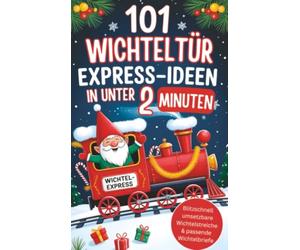 101 Wichteltür Express-Ideen in unter 2 Minuten: Blitzschnell umsetzbare Wichtelstreiche & passende Wichtelbriefe für Eltern mit wenig Zeit - stressfrei durch die Adventszeit