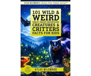 101 Wild & Weird Great Smoky Mountains Creatures & Critters Facts for Kids: Creepy Crawlies, Night Flyers & Masters of Disguise-Can You Spot Them All? (Atlas Wildwood’s Stress-Free Travel Series™)