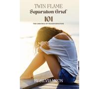 101 With Twin Flame Separation Grief: The Crucible Of Transformation: 9 (Twin Flame Separation Phase)