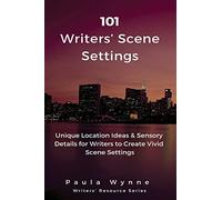 101 Writers' Scene Settings: Unique Location Ideas & Sensory Details for Writers to Create Vivid Scene Settings: Volume 2 (Writers' Resource Series)