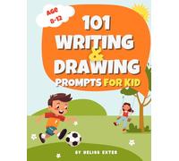 101 WRITING & DRAWING PROMPTS For kid 8-12: story starters writing and drawing prompts inspire young imagination journaling ideas kids ages 8-12